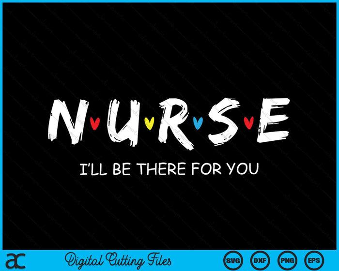 Cute Nurse I will Be There For You SVG PNG Digital Cutting Files