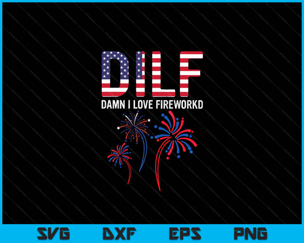 DILF Damn I Love Fireworks Funny American Patriotic July 4th SVG PNG Digital Cutting File