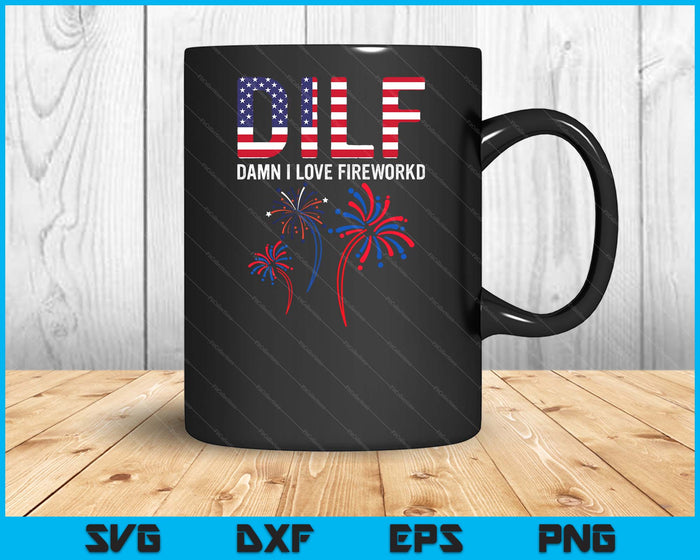 DILF Damn I Love Fireworks Funny American Patriotic July 4th SVG PNG Digital Cutting File