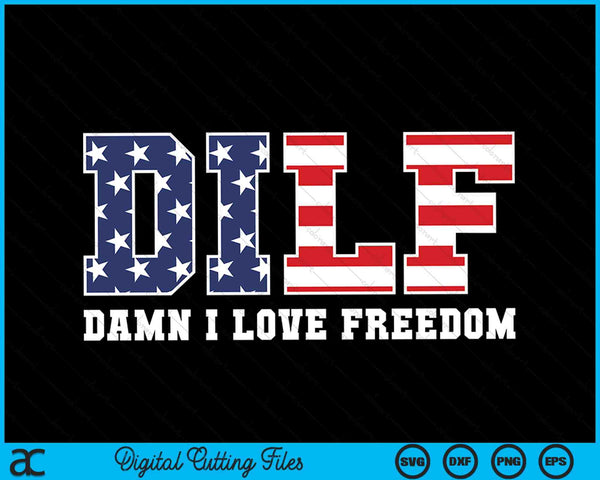 DILF Damn I Love Freedom Funny Patriotic 4th Of July SVG PNG Cutting Printable Files