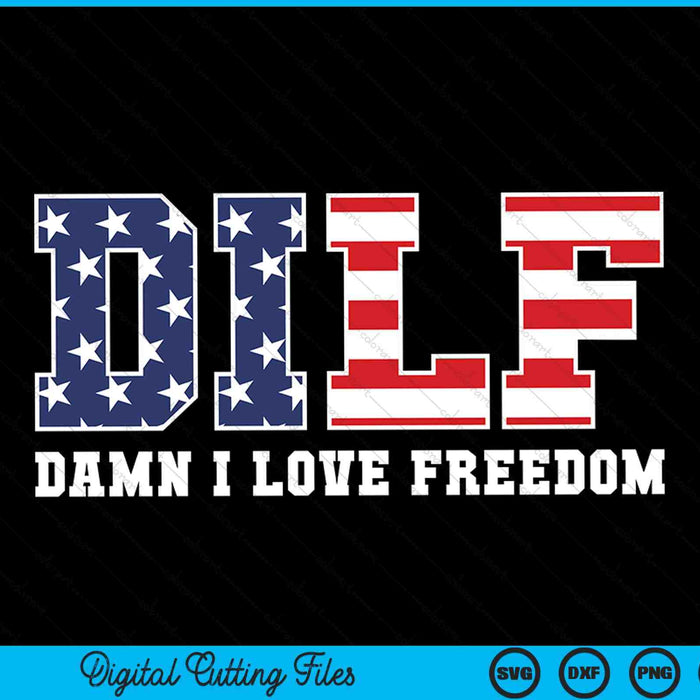 DILF Damn I Love Freedom Funny Patriotic 4th Of July SVG PNG Cutting Printable Files