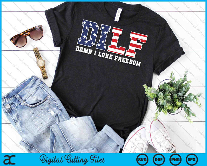 DILF Damn I Love Freedom Funny Patriotic 4th Of July SVG PNG Cutting Printable Files