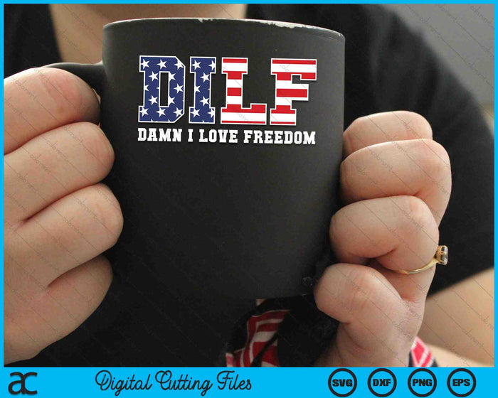 DILF Damn I Love Freedom Funny Patriotic 4th Of July SVG PNG Cutting Printable Files