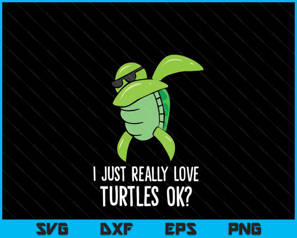 Dabbing sea turtle I just really love turtles okay SVG PNG cut file for Cricut
