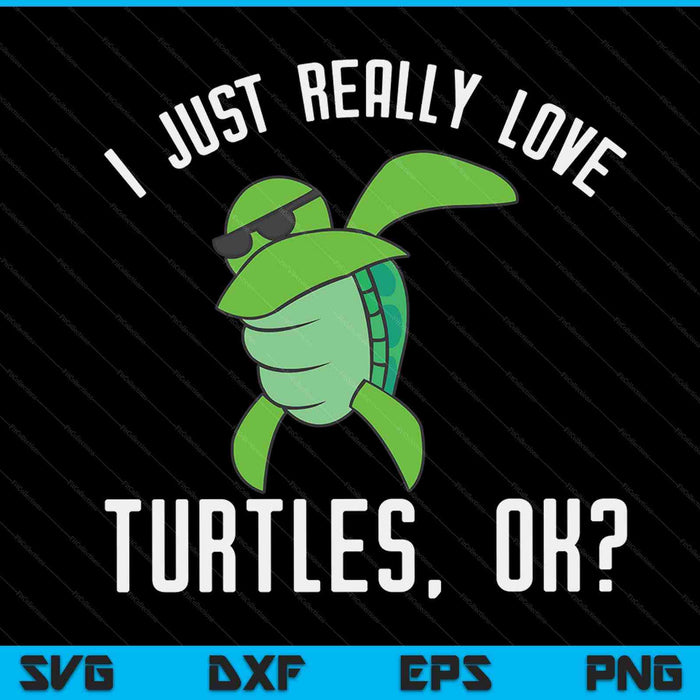 Dabbing Sea Turtle I Just Really Love Turtles Ok SVG PNG Digital Cutting Files
