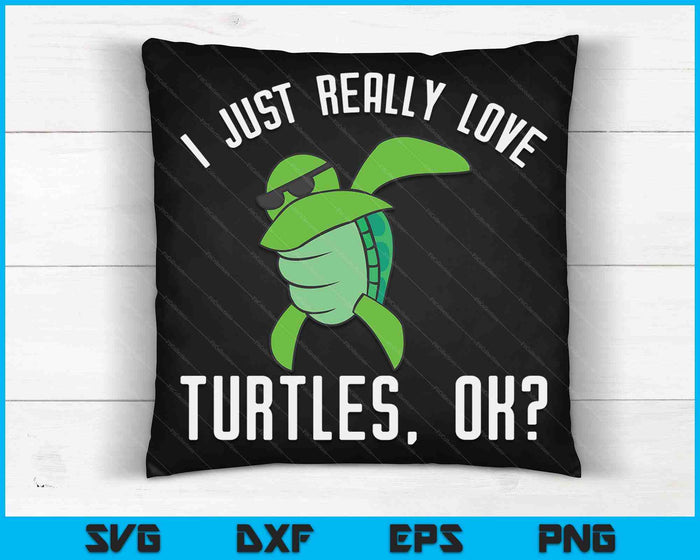 Dabbing Sea Turtle I Just Really Love Turtles Ok SVG PNG Digital Cutting Files
