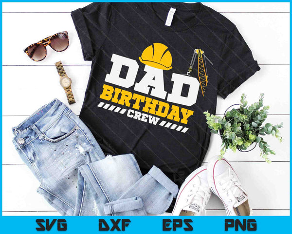 Dad Birthday Crew Construction Birthday Party SVG PNG Digital Printable Files