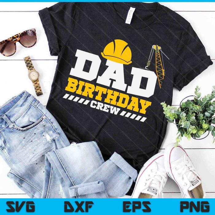 Dad Birthday Crew Construction Birthday Party SVG PNG Digital Printable Files
