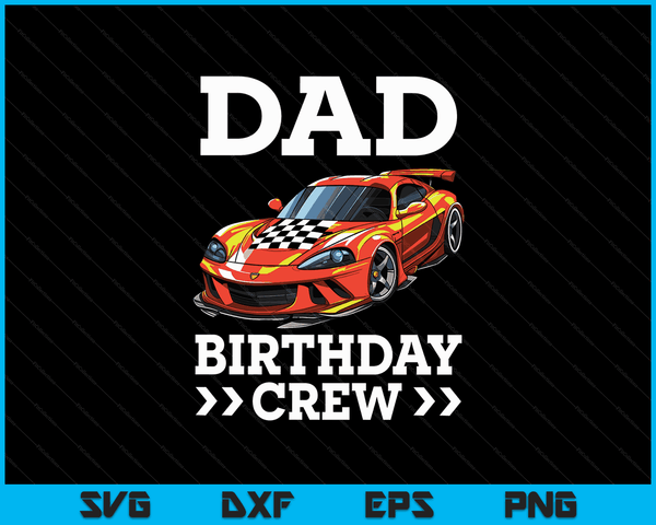 Dad Birthday Crew Race Car Racing Car Driver SVG PNG Digital Cutting Files