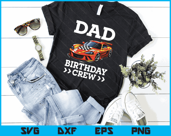 Dad Birthday Crew Race Car Racing Car Driver SVG PNG Digital Cutting Files