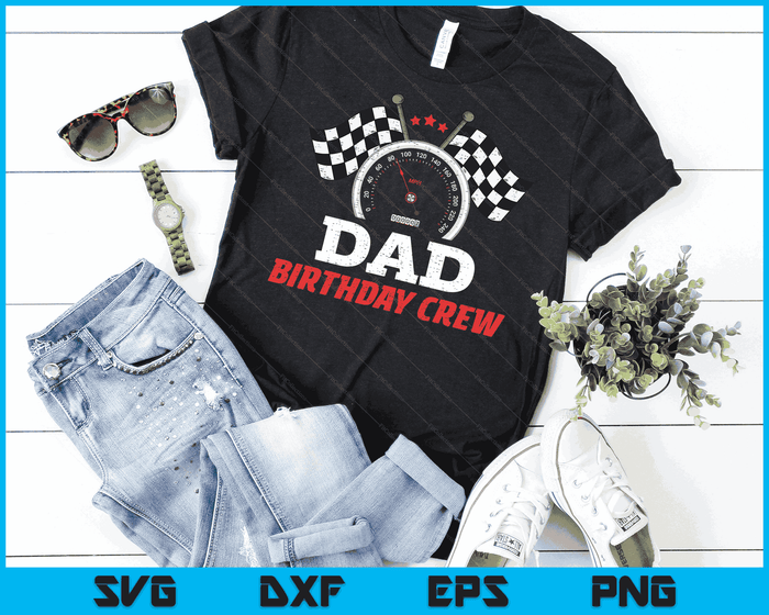 Dad Birthday Crew Race Car Theme Party Racing Car Driver SVG PNG Digital Cutting Files