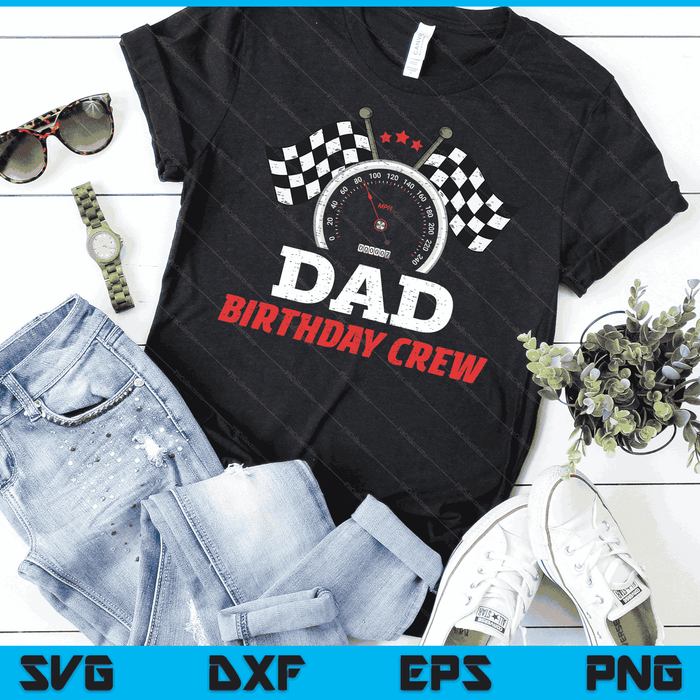 Dad Birthday Crew Race Car Theme Party Racing Car Driver SVG PNG Digital Cutting Files