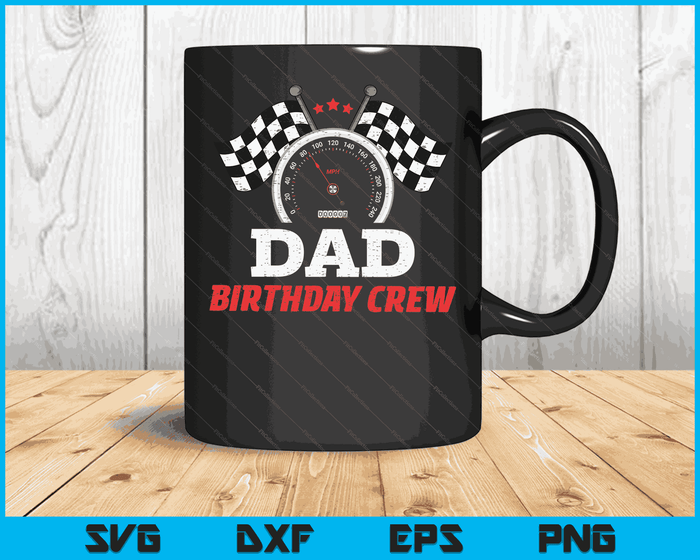 Dad Birthday Crew Race Car Theme Party Racing Car Driver SVG PNG Digital Cutting Files