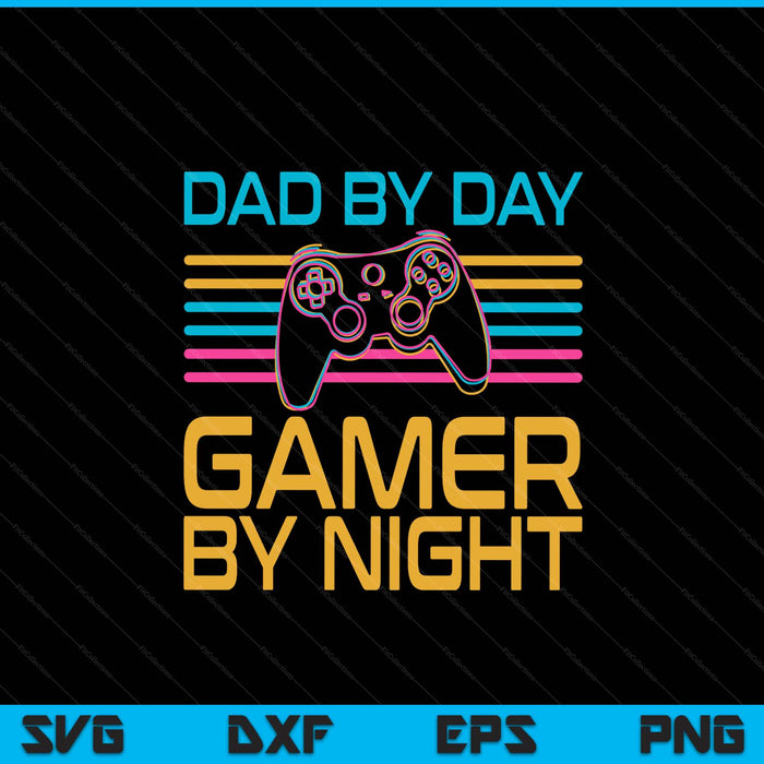 Dad By Day Gamer By Night Video Games Lover Gamer SVG PNG Digital Cutting File