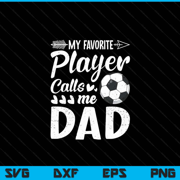 My favorite soccer player calls me dad football lover SVG cut file