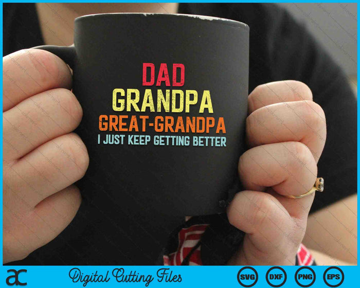 Dad Grandpa Great Grandpa I Just Keep Getting Better SVG PNG Cutting Printable Files
