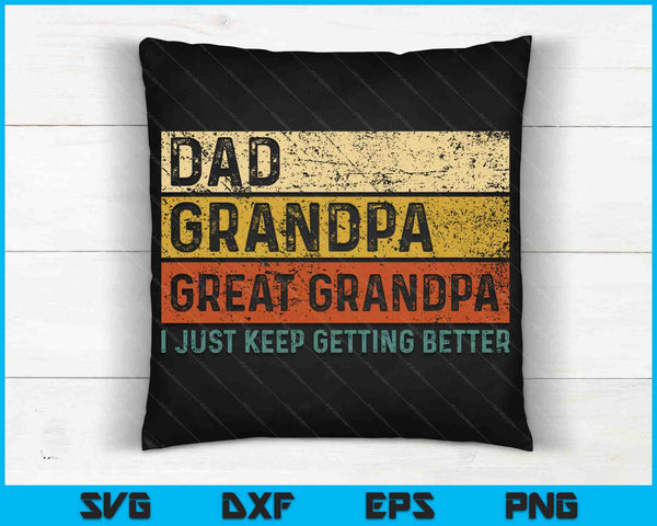Dad Grandpa Great Grandpa I Just Keep Getting Better SVG PNG Cutting Printable Files
