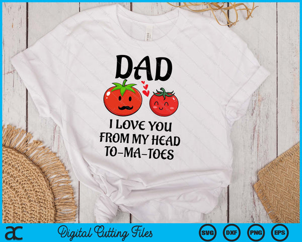Dad I Love You From My Head Tomatoes Funny Fathers Day SVG PNG Digital Printable Files