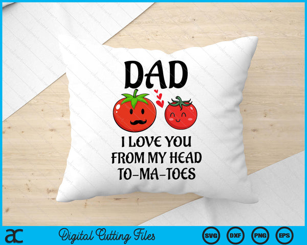 Dad I Love You From My Head Tomatoes Funny Fathers Day SVG PNG Digital Printable Files