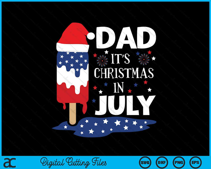 Dad It's Christmas In July Ice Pops 4th of July SVG PNG Digital Cutting Files