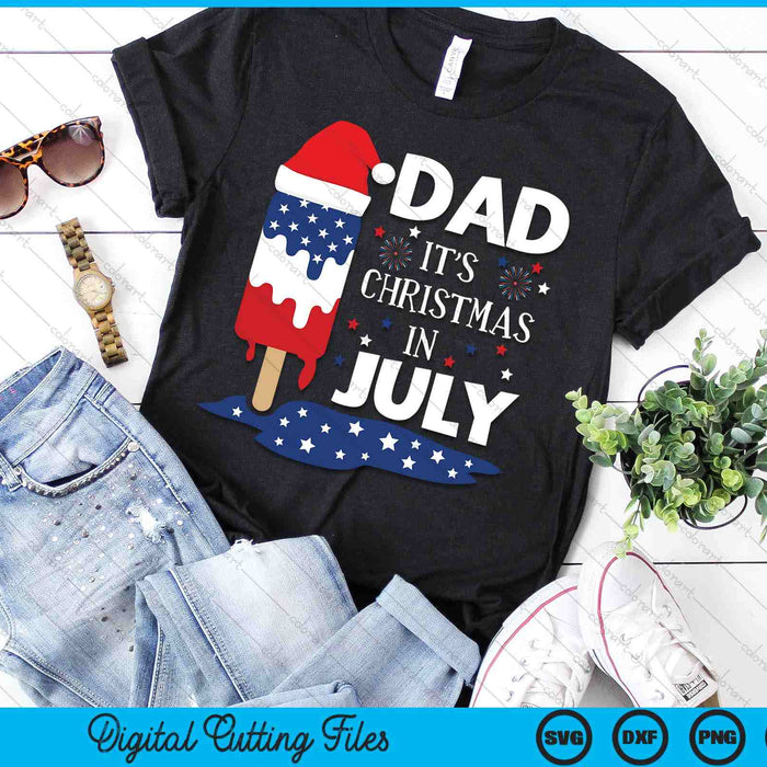 Dad It's Christmas In July Ice Pops 4th of July SVG PNG Digital Cutting Files