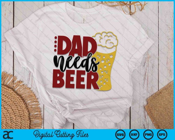 Dad Needs Beer Father's Day SVG PNG Digital Cutting Files