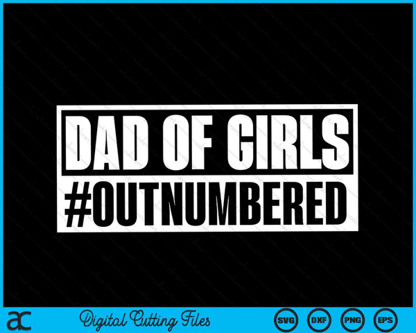 Dad Of Girls Outnumbered Hashtag Funny Girl Dad SVG PNG Digital Cutting Files