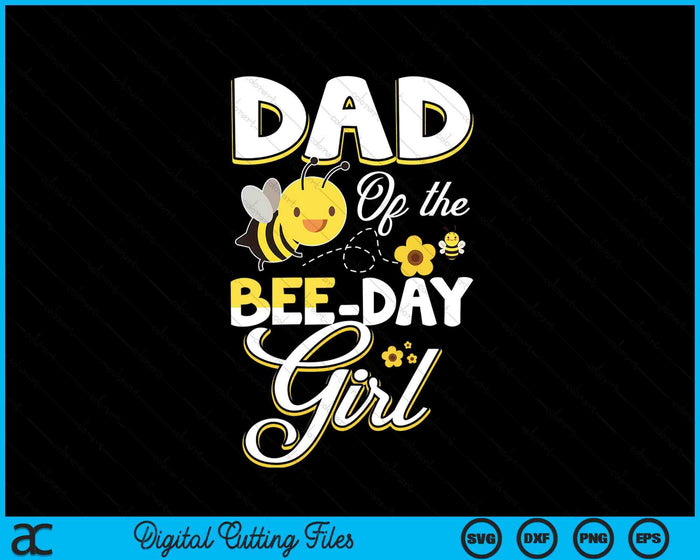 Dad Of The Bee Day Girl Bee Birthday Party Theme SVG PNG Digital Cutting File