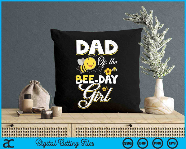 Dad Of The Bee Day Girl Bee Birthday Party Theme SVG PNG Digital Cutting File