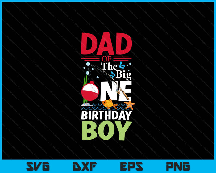 Dad Of The Big One Birthday Boy Fishing 1st First Birthday SVG PNG Digital Printable Files