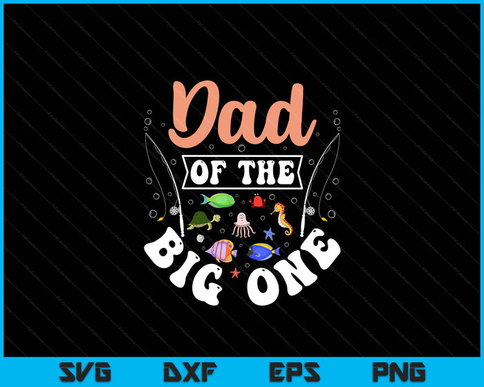 Dad Of The Big One Fishing Birthday Party Celebration SVG PNG Digital Cutting Files