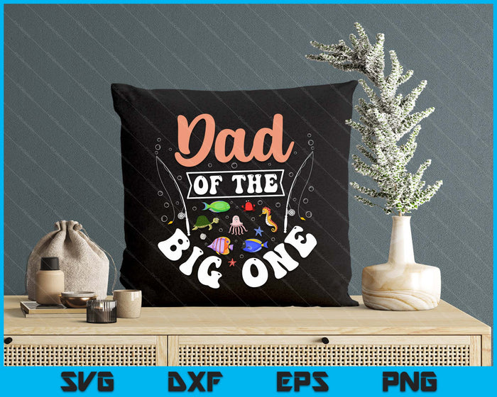 Dad Of The Big One Fishing Birthday Party Celebration SVG PNG Digital Cutting Files