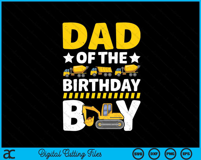 Dad Of The Birthday Boy Construction Theme Party Matching SVG PNG Digital Printable Files