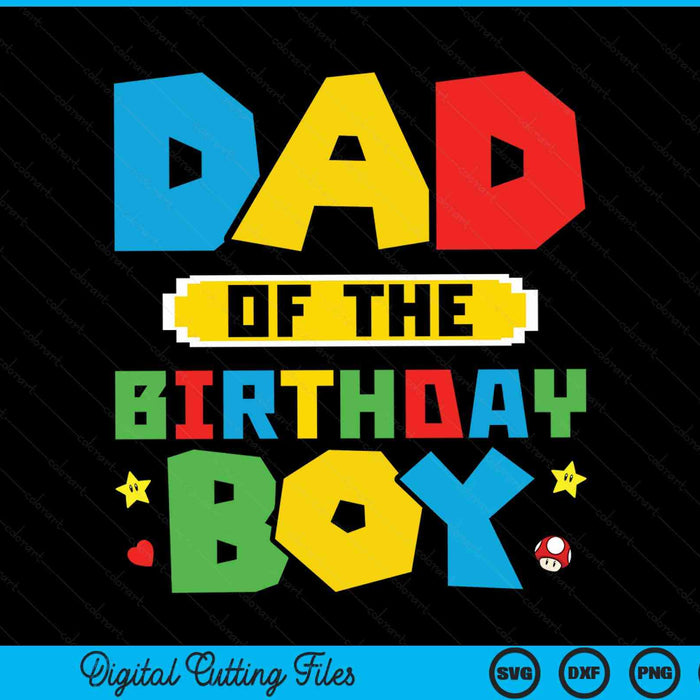 Dad of the birthday boy game gaming family SVG cut file