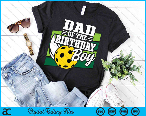 Dad Of The Birthday Boy Pickleball Lover Birthday SVG PNG Digital Cutting Files