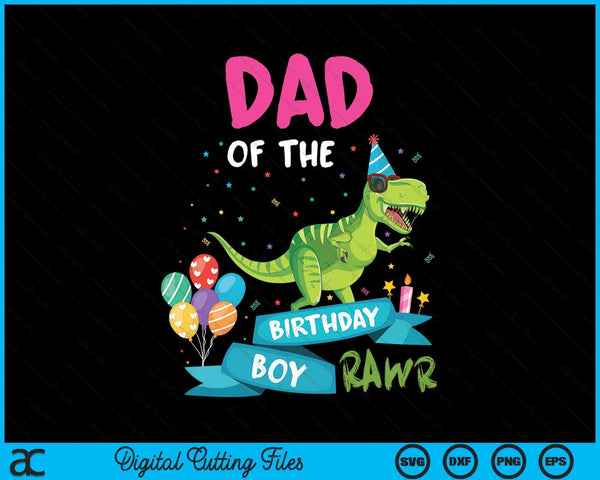 Dad Of The Birthday Boy T-Rex RAWR Dinosaur Birthday Gift SVG PNG Digital Cutting Files