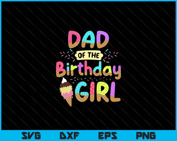 Papá del día de cumpleaños niña fiesta de helado familia SVG PNG cortando archivos imprimibles