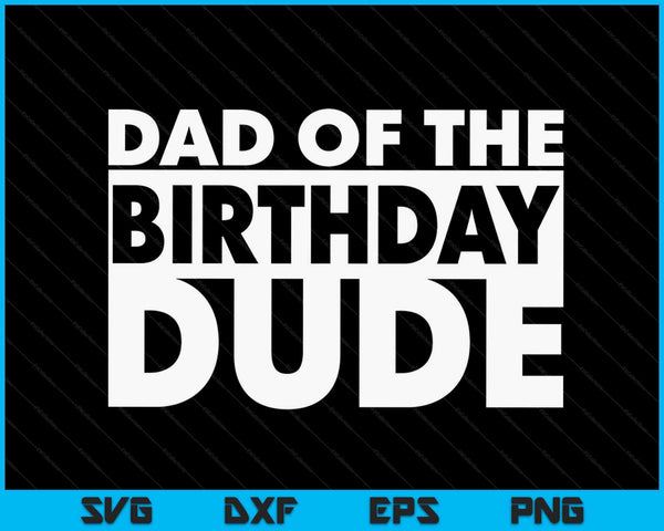 Dad Of The Birthday Dude SVG PNG Digital Cutting Files