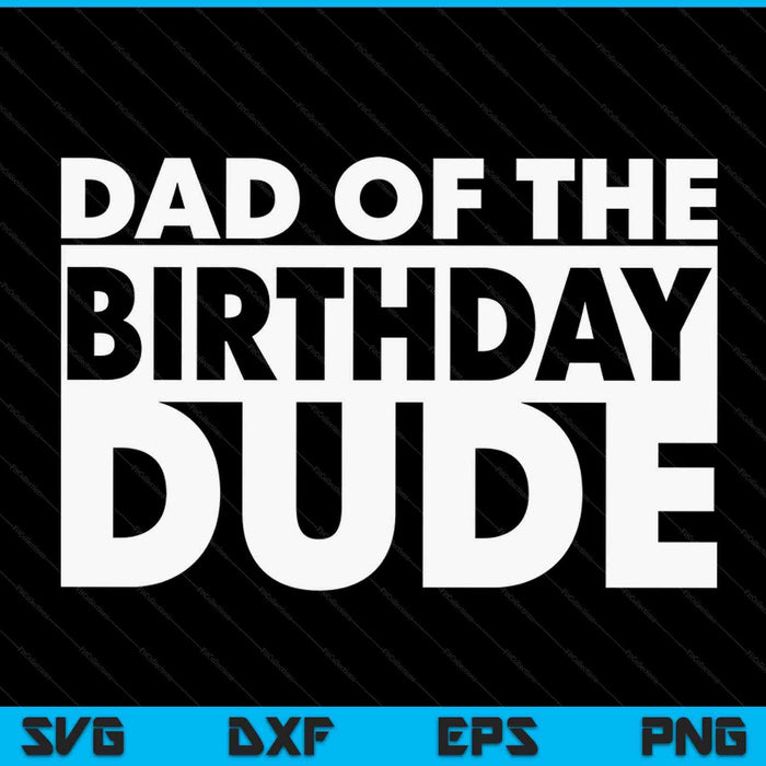 Dad Of The Birthday Dude SVG PNG Digital Cutting Files