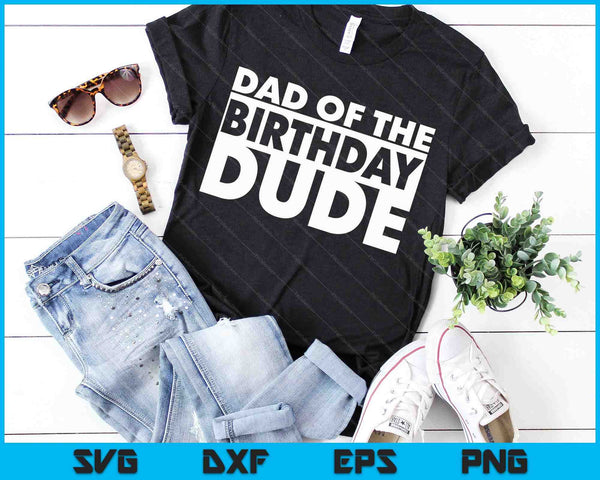 Dad Of The Birthday Dude SVG PNG Digital Cutting Files
