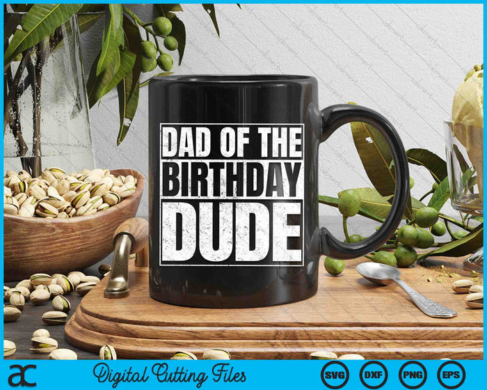 Dad Of The Birthday Dude SVG PNG Cutting Printable Files