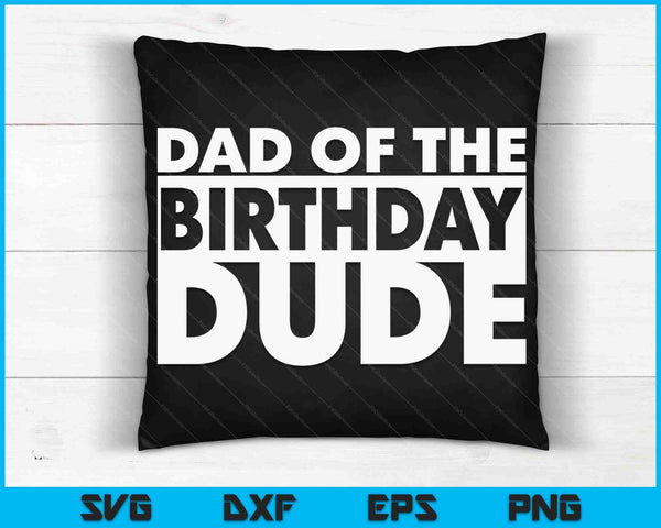 Dad Of The Birthday Dude SVG PNG Digital Cutting Files