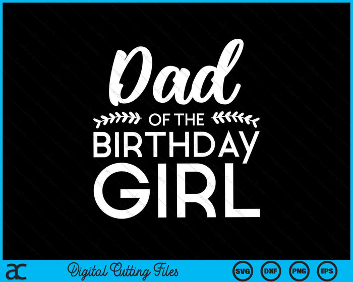 Dad Of The Birthday Girl SVG PNG Digital Cutting Files