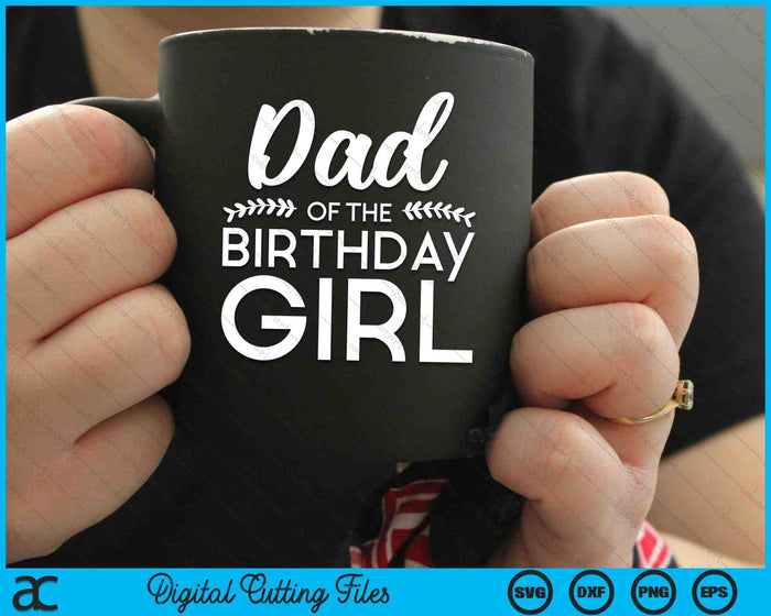 Dad Of The Birthday Girl SVG PNG Digital Cutting Files