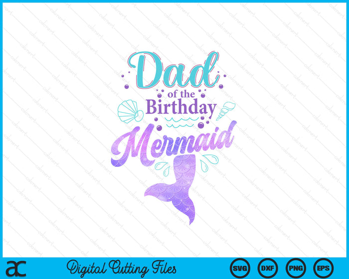 Dad Of The Birthday Mermaid Birthday Party SVG PNG Digital Cutting File