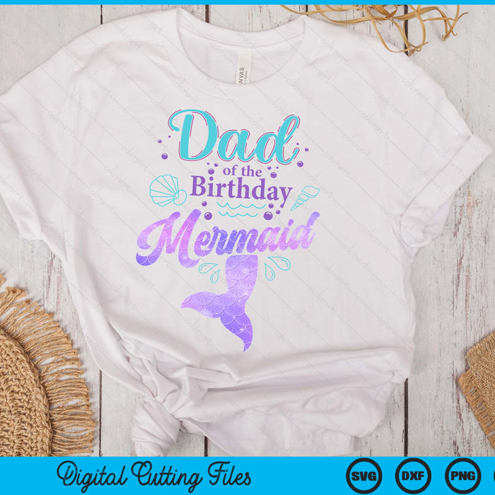 Dad Of The Birthday Mermaid Birthday Party SVG PNG Digital Cutting File