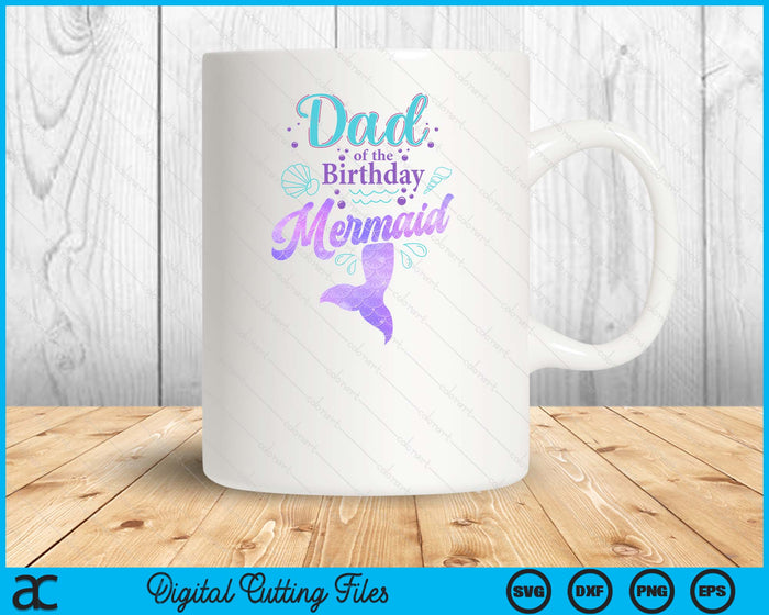 Dad Of The Birthday Mermaid Birthday Party SVG PNG Digital Cutting File