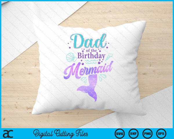 Dad Of The Birthday Mermaid Birthday Party SVG PNG Digital Cutting File