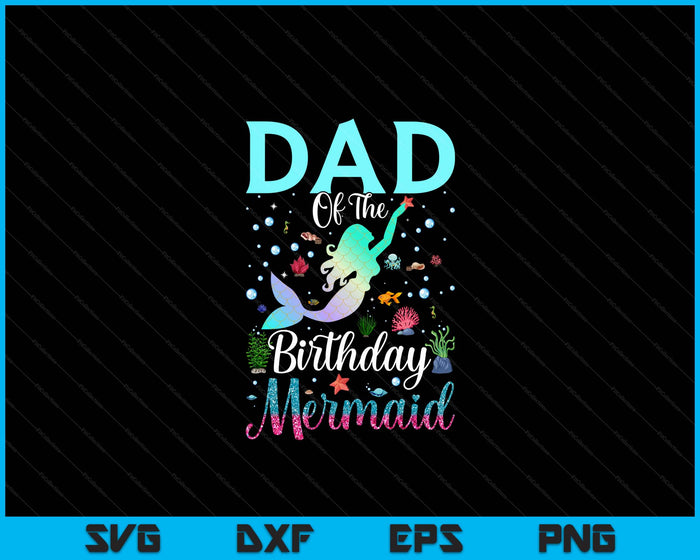 Dad Of The Birthday Mermaid Funny Matching Family Party SVG PNG Digital Printable Files