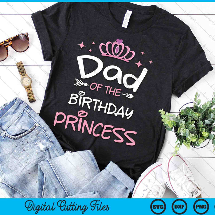 Dad Of The Birthday Princess SVG PNG Cutting Files